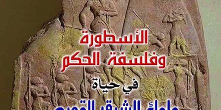 الأسطورة وفلسفة الحكم في حياة ملوك الشرق القديم